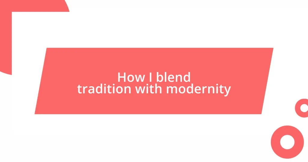 How I blend tradition with modernity