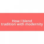 How I blend tradition with modernity