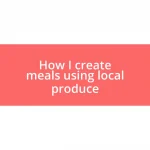 How I create meals using local produce