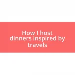 How I host dinners inspired by travels