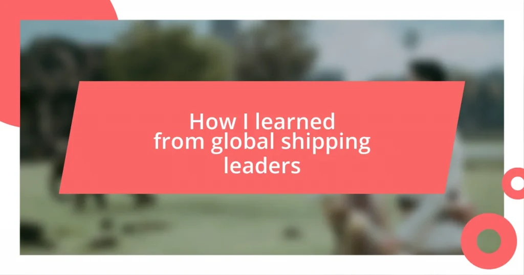 How I learned from global shipping leaders