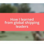 How I learned from global shipping leaders