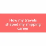 How my travels shaped my shipping career