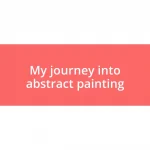 My journey into abstract painting