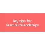 My tips for festival friendships