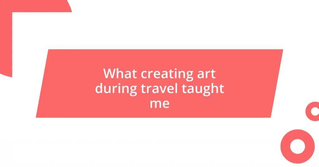 What creating art during travel taught me