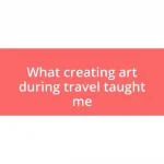 What creating art during travel taught me