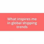 What inspires me in global shipping trends