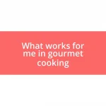 What works for me in gourmet cooking