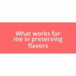 What works for me in preserving flavors