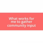 What works for me to gather community input