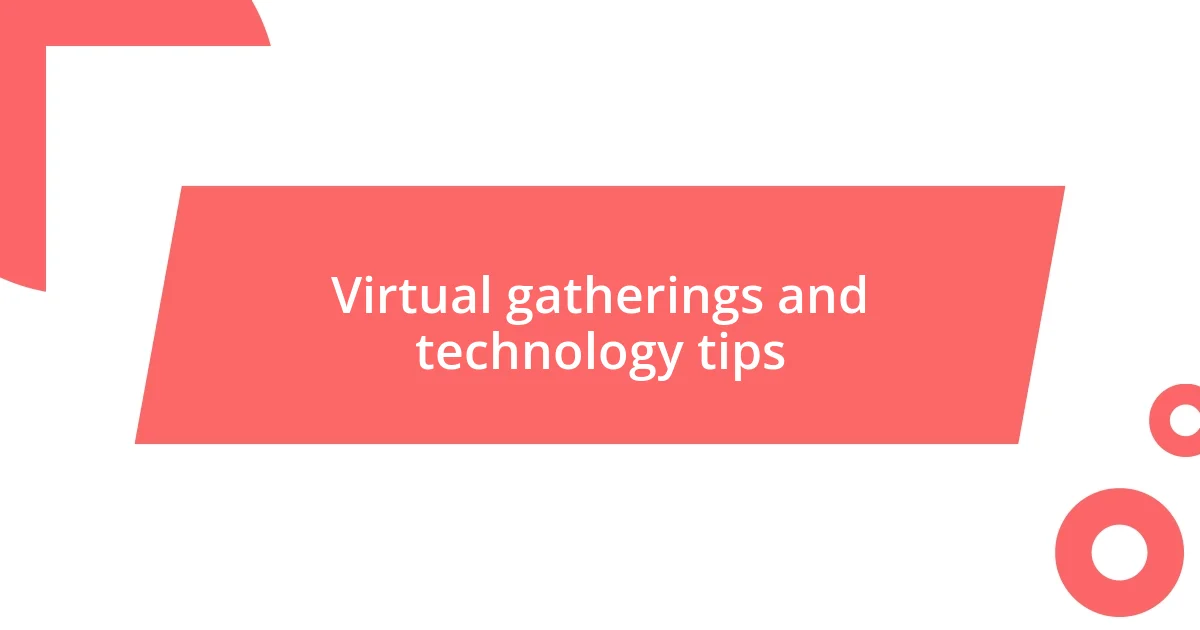 Virtual gatherings and technology tips