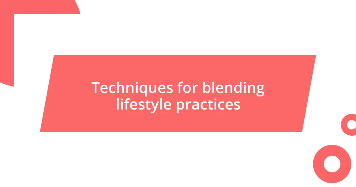 Techniques for blending lifestyle practices