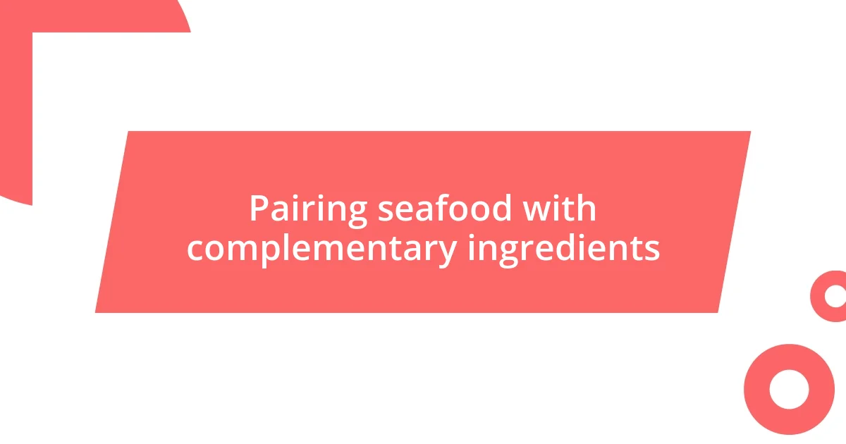 Pairing seafood with complementary ingredients