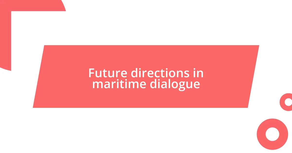 Future directions in maritime dialogue