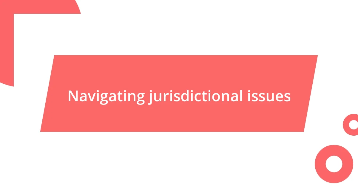 Navigating jurisdictional issues