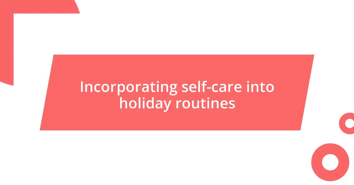 Incorporating self-care into holiday routines