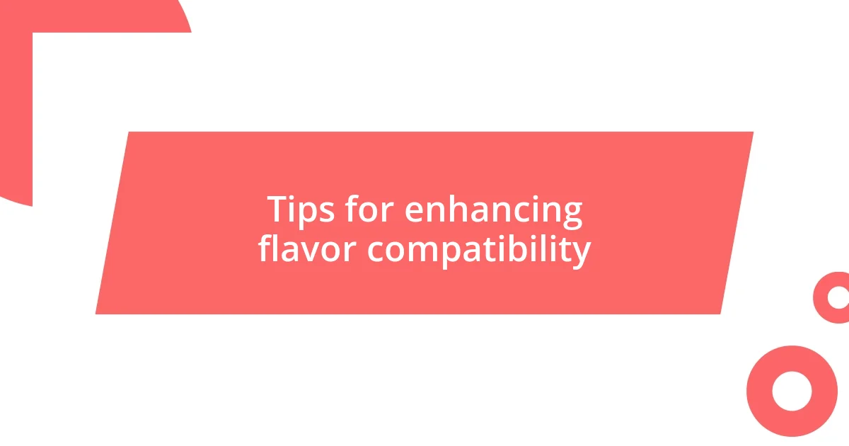 Tips for enhancing flavor compatibility