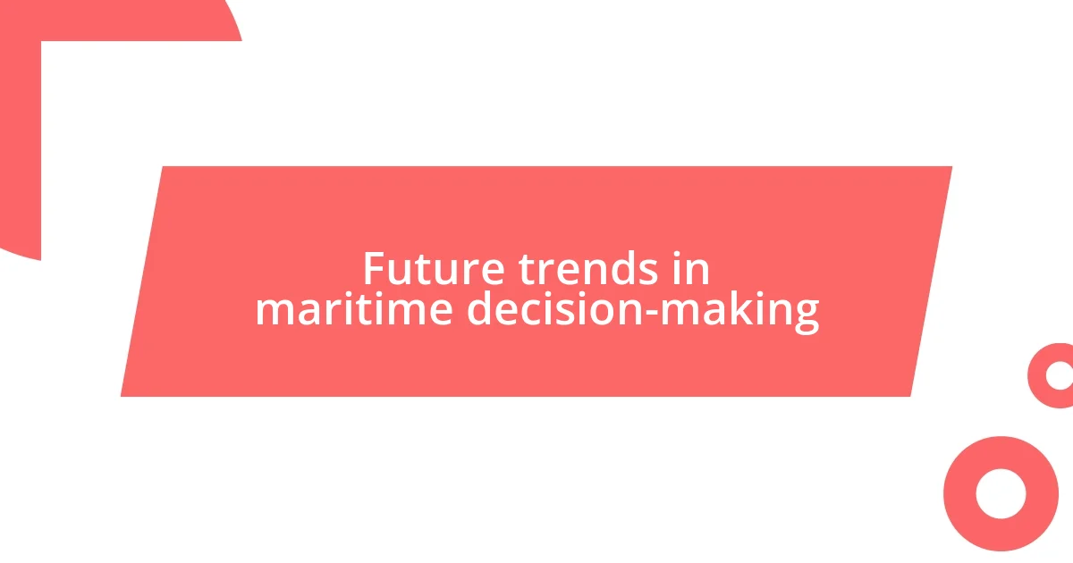 Future trends in maritime decision-making