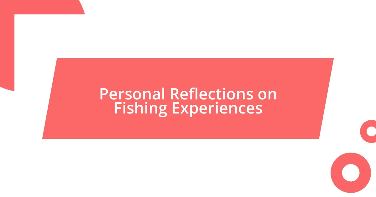 Personal Reflections on Fishing Experiences