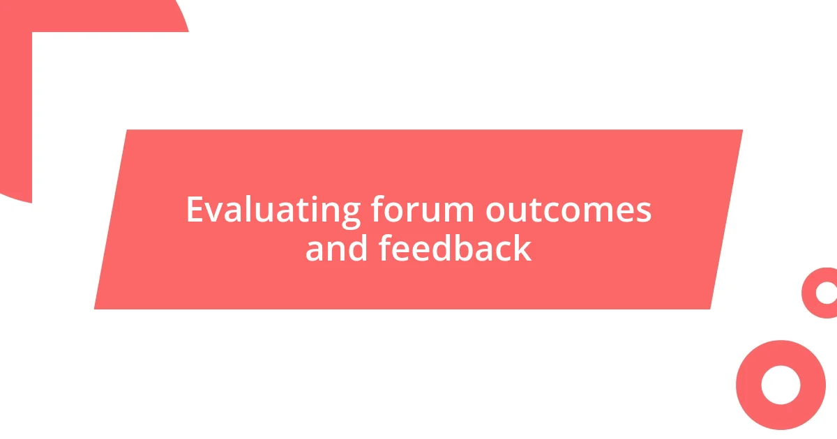 Evaluating forum outcomes and feedback