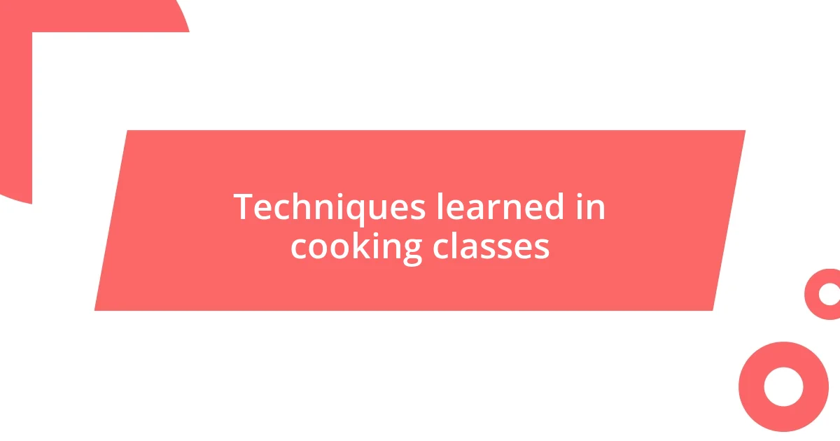 Techniques learned in cooking classes