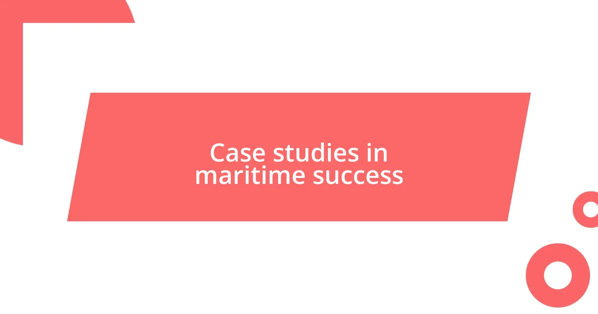 Case studies in maritime success