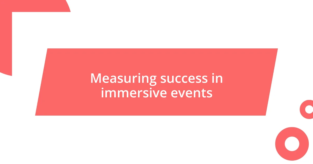 Measuring success in immersive events