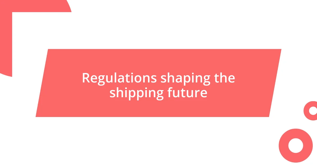 Regulations shaping the shipping future