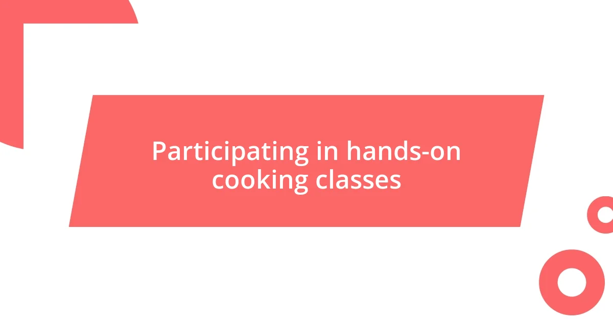 Participating in hands-on cooking classes