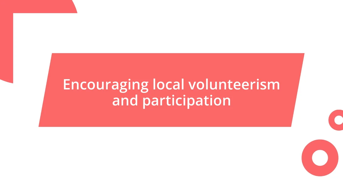 Encouraging local volunteerism and participation